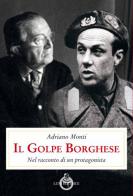 Il golpe Borghese. Nel racconto di un protagonista di Adriano Monti edito da Luni Editrice