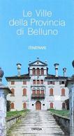 Le ville della provincia di Belluno. Itinerari di Antonio Canova edito da Canova