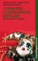 Conoscere la depressione bipolare. 80 domande e risposte di Marco Pacifico, Giada Fiume, Marialaura Ludicello edito da Franco Angeli