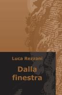 Dalla finestra di Luca Rezzani edito da ilmiolibro self publishing