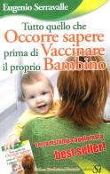 Tutto quello che occorre sapere prima di vaccinare il proprio bambino di Eugenio Serravalle edito da Edizioni Sì