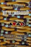 Win the championship. Strategie per il tavolo finale di un torneo di no-limit hold'em di T. J. Cloutier edito da Boogaloo Publishing