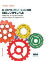 Il governo tecnico dell'ospedale. Manuale di sopravvivenza per la direzione ospedaliera di Fabrizio Mastrilli edito da KOS Comunicazione e Servizi