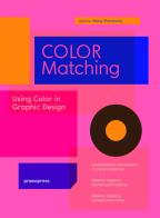 Color matching. Using colour in graphic design. Ediz. illustrata di Wang Shaoqiang edito da Promopress