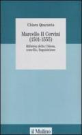 Marcello II Cervini (1501-1555). Riforma della Chiesa, Concilio, Inquisizione di Chiara Quaranta edito da Il Mulino