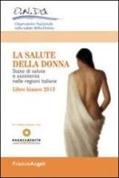 La salute della donna. Stato di salute e assistenza nelle regioni italiane. Libro bianco 2013 edito da Franco Angeli