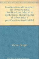 La valutazione dei caratteri del territorio nella pianificazione. Metodi e applicazioni di Sergio Vaccà edito da Franco Angeli