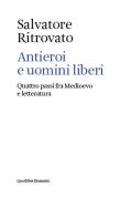 Antieroi e uomini liberi. Quattro passi fra Medioevo e letteratura di Salvatore Ritrovato edito da Quodlibet