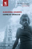 Cuore di ghiaccio di Almudena Grandes edito da Guanda