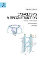 Cataclysms & reconstruction. Science & technology di Paolo Allievi edito da Aracne