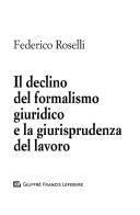 Il declino del formalismo giuridico e la giurisprudenza del lavoro di Federico Roselli edito da Giuffrè