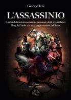 L'assassinio. Analisi dell'evoluta concezione criminale degli strangolatori Thug dell'India e la setta degli Assassini dell'Islam di Giorgio Izzi edito da L'Arco e la Corte (Bari)