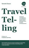 TravelTelling. Contenuti e strategie per una narrazione trasformativa dell'esperienza turistica contemporanea di Gerardo Grasso edito da Flaccovio Dario