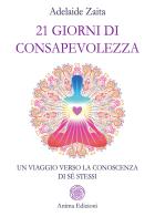 21 giorni di consapevolezza. Un viaggio verso la conoscenza di sé stessi di Adelaide Zaita edito da Anima Edizioni