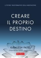 Creare il proprio destino. Il potere trasformativo della meditazione di Kamlesh Patel edito da Terra Nuova Edizioni