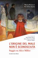 L'origine del male non è sconosciuta. Saggio su Alice Miller di Marta Petrucci, Nicoletta Spina edito da Curcio