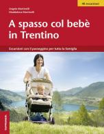 A spasso col bebè nel Trentino. Escursioni con il passeggino per tutta la famiglia di Angela Martinelli, Maddalena Martinelli edito da Tappeiner