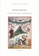Mons Vesuvius. La montagna di fuoco addormentata di Elena Cubellis, Giuseppe Luongo edito da Bibliopolis