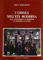 L' ossola nell'età moderna. 1743-1922 di Renzo Mortarotti edito da Grossi