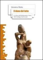 Il dono del latte. La cultura dell'allattamento al seno nella Sardegna tradizionale di Veronica Matta edito da Sole