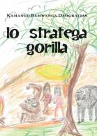Lo stratega gorilla di Bamwenga Deogratias Kamango edito da Youcanprint