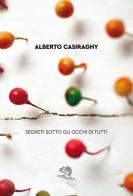 Segreti sotto gli occhi di tutti di Alberto Casiraghy edito da La Vita Felice