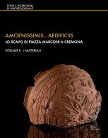 Amoenissimis...aedificiis. Lo scavo di Piazza Marconi a Cremona vol.2 edito da Società Archeologica