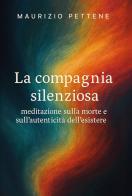 La compagnia silenziosa. Meditazione sulla morte e sull'autenticità dell'esistere di Maurizio Pettene edito da Youcanprint