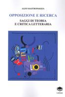 Opposizione e ricerca. Saggi di teoria e critica letteraria di Aldo Mastropasqua edito da Lithos