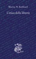 L' etica della libertà di Murray N. Rothbard edito da Liberilibri