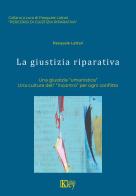 La giustizia riparativa. Una giustizia «umanistica». Una cultura dell'«incontro» per ogni conflitto di Pasquale Lattari edito da Key Editore