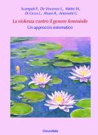 La violenza contro il genere femminile. Un approccio sistematico di P Scampati, L De Vincenzo, M Mattei edito da Universitalia