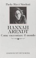 Hannah Arendt. Come raccontare il mondo di Paola Ricci Sindoni edito da Studium
