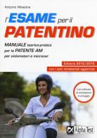 L' esame per il patentino. Manuale teorico-pratico per la patente AM per ciclomotori e microcar di Antonio Messina edito da Alpha Test