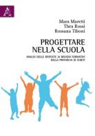 Progettare nella scuola. Analisi delle risposte ai bisogni formativi della provincia di Chieti di Mara Maretti, Thea Rossi, Rossana Tiboni edito da Aracne