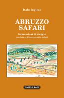 Abruzzo safari. Impressioni di viaggio di Italo Inglese edito da Tabula Fati