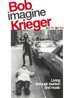 Bob Krieger imagine. Living through fashion and music '60 '70 '80 '90. Ediz. italiana e inglese edito da Bandecchi & Vivaldi