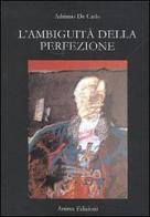 L' ambiguità della perfezione di Adriano De Carlo edito da Anima Edizioni