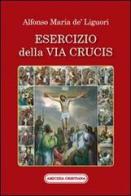 Esercizio della via Crucis di Alfonso Maria de' (sant') Liguori edito da Amicizia Cristiana
