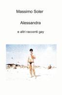 Alessandra e altri racconti gay di Massimo Soler edito da ilmiolibro self publishing