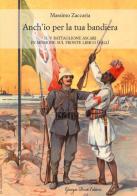 Anch'io per la tua bandiera. Il V battaglione Ascari in missione sul fronte libico (1912) di Massimo Zaccaria edito da Giorgio Pozzi Editore