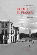 Dodici in piazza di Ciro Raia edito da Alessandro Polidoro Editore