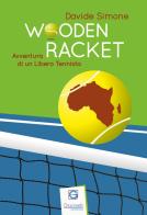 Wooden Racket. Avventura di un libero tennista di Davide Simone edito da Giacovelli Editore