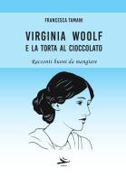 Virginia Woolf e la torta al cioccolato. Racconti buoni da mangiare di Francesca Tamani edito da Kriss