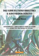 Dagli albori dell'energia idroelettrica al nuovo paradigma energetico. Suggerimenti e orientamenti verso lo studio e il lavoro per prepararci al futuro di Giovanni Musso edito da Team Service Editore