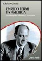 Enrico Fermi in America. Una biografia scientifica: 1938-1954 di Giulio Maltese edito da Zanichelli
