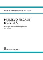 Prelievo fiscale e civiltà. Studi per una società di persone più uguali di Vittorio Emanuele Falsitta edito da Giuffrè