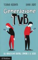 Generazione TVB. Gli adolescenti digitali, l'amore e il sesso di Tiziana Iaquinta, Anna Salvo edito da Il Mulino