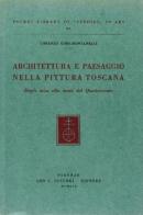Architettura e paesaggio nella pittura toscana dagli inizi alla metà del Quattrocento di Lorenzo Gori Montanelli edito da Olschki