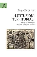 Istituzioni territoriali. Il contado vicentino nella Repubblica di Venezia di Sergio Zamperetti edito da Aracne